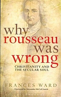 Why Rousseau Was Wrong : Christianity and the Secular Soul (Paperback)