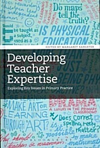 Developing Teacher Expertise: Exploring Key Issues in Primary Practice (Hardcover)