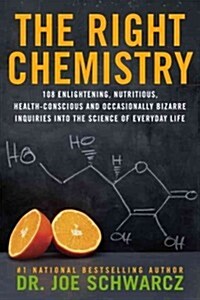 The Right Chemistry: 108 Enlightening, Nutritious, Health-Conscious and Occasionally Bizarre Inquiries Into the Science of Daily Life (Paperback)