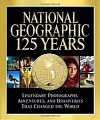 National Geographic: 125 Years: Legendary Photographs, Adventures, and Discoveries That Changed the World (Hardcover)
