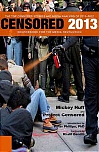 Censored 2013: Dispatches from the Media Revolution: The Top Censored Stories and Media Analysis of 2011-2012 (Paperback)