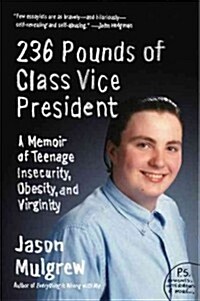 236 Pounds of Class Vice President: A Memoir of Teenage Insecurity, Obesity, and Virginity (Paperback)