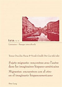 Sujets Migrants: Rencontres Avec lAutre Dans Les Imaginaires Hispano-Am?icains- Migrantes: Encuentros Con El Otro En El Imaginario Hispanoamericano (Paperback)