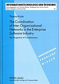 The Coordination of Inter-Organizational Networks in the Enterprise Software Industry: The Perspective of Complementors (Hardcover)