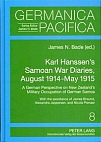 Karl Hanssens Samoan War Diaries, August 1914-May 1915: A German Perspective on New Zealands Military Occupation of German Samoa- With the Assistanc (Hardcover)