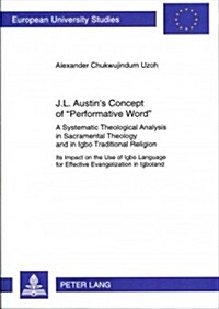 J.L. Austins Concept of 첧erformative Word? A Systematic Theological Analysis in Sacramental Theology and in Igbo Traditional Religion- Its Impact o (Paperback)