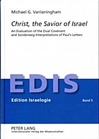 Christ, the Savior of Israel: An Evaluation of the Dual Covenant and Sonderweg Interpretations of Pauls Letters (Hardcover)
