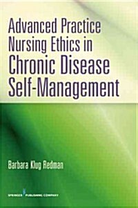 Advanced Practice Nursing Ethics in Chronic Disease Self-Management (Paperback, 1st)