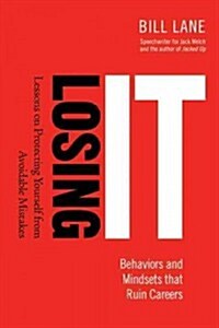 Losing It! Behaviors and Mindsets That Ruin Careers: Lessons on Protecting Yourself from Avoidable Mistakes (Hardcover)