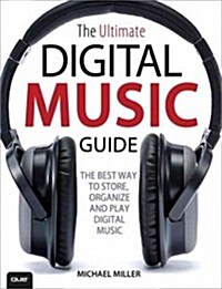 The Ultimate Digital Music Guide: The Best Way to Store, Organize, and Play Digital Music (Paperback)