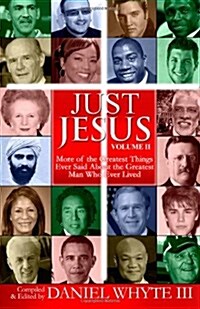 Just Jesus (Volume 2): More of the Greatest Things Ever Said about the Greatest Man Who Ever Lived (Paperback)