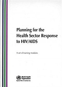Planning for the Health Sector Response to HIV/AIDS: A Set of Training Modules + Facilitators Guide (Hardcover)