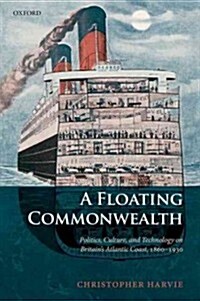 A Floating Commonwealth : Politics, Culture, and Technology on Britains Atlantic Coast, 1860-1930 (Paperback)