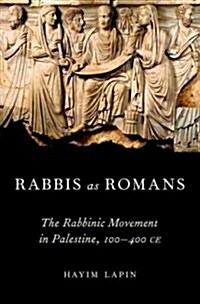 Rabbis as Romans: The Rabbinic Movement in Palestine, 100-400 Ce (Hardcover)