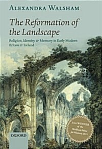 The Reformation of the Landscape : Religion, Identity, and Memory in Early Modern Britain and Ireland (Paperback)