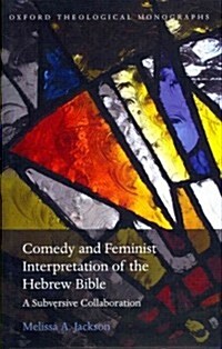Comedy and Feminist Interpretation of the Hebrew Bible : A Subversive Collaboration (Hardcover)