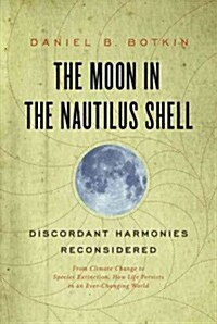 Moon in the Nautilus Shell: Discordant Harmonies Reconsidered: From Climate Change to Species Extinction, How Life Persists in an Ever-Changing Wo (Hardcover)