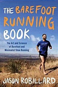 The Barefoot Running Book: The Art and Science of Barefoot and Minimalist Shoe Running (Paperback)