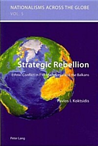 Strategic Rebellion: Ethnic Conflict in Fyr Macedonia and the Balkans (Paperback)