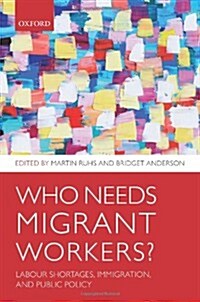 Who Needs Migrant Workers? : Labour Shortages, Immigration, and Public Policy (Paperback)