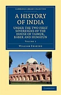 A History of India under the Two First Sovereigns of the House of Taimur, Baber and Humayun (Paperback)