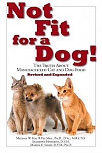 Not Fit for a Dog!: The Truth about Manufactured Dog and Cat Food (Paperback)