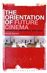 The Orientation of Future Cinema: Technology, Aesthetics, Spectacle (Hardcover)