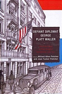 Defiant Diplomat George Platt Waller: American Consul in Nazi-Occupied Luxembourg, 1939-1941 (Hardcover)