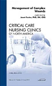 Management of Complex Wounds, an Issue of Critical Care Nursing Clinics (Hardcover, New)