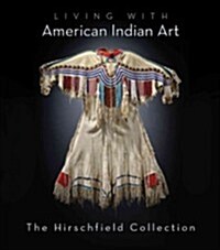 Living with American Indian Art: The Hirschfield Collection (Hardcover)