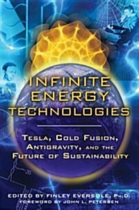 Infinite Energy Technologies: Tesla, Cold Fusion, Antigravity, and the Future of Sustainability (Paperback)