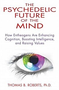 The Psychedelic Future of the Mind: How Entheogens Are Enhancing Cognition, Boosting Intelligence, and Raising Values (Paperback)