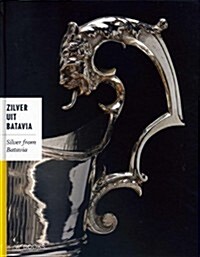 Silver from Batavia: Religious and Everyday Silver Objects from the Time of the Dutch East India (Hardcover)