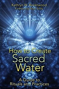 How to Create Sacred Water: A Guide to Rituals and Practices (Paperback)