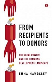 From Recipients to Donors : Emerging Powers and the Changing Development Landscape (Paperback)