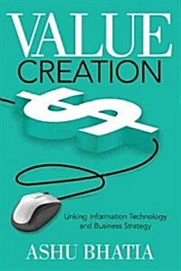 Value Creation: Linking Information Technology and Business Strategy (Hardcover)