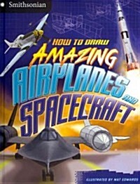 How to Draw Amazing Airplanes and Spacecraft (Library Binding)