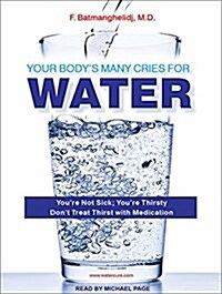 Your Bodys Many Cries for Water: Youre Not Sick; Youre Thirsty: Dont Treat Thirst with Medication (MP3 CD)