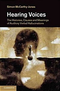 Hearing Voices : The Histories, Causes and Meanings of Auditory Verbal Hallucinations (Hardcover)