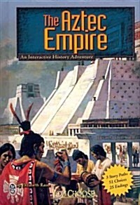 The Aztec Empire: An Interactive History Adventure (Library Binding)