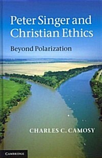 Peter Singer and Christian Ethics : Beyond Polarization (Hardcover)