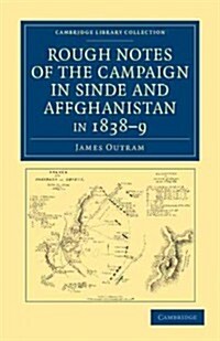 Rough Notes of the Campaign in Sinde and Affghanistan, in 1838–9 : Being Extracts from a Personal Journal Kept While on the Staff of the Army of the I (Paperback)