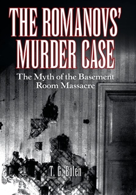 The Romanovs Murder Case: The Myth of the Basement Room Massacre (Hardcover)