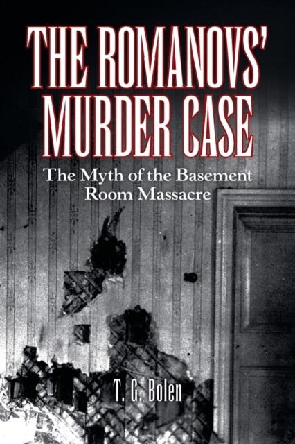 The Romanovs Murder Case: The Myth of the Basement Room Massacre (Paperback)