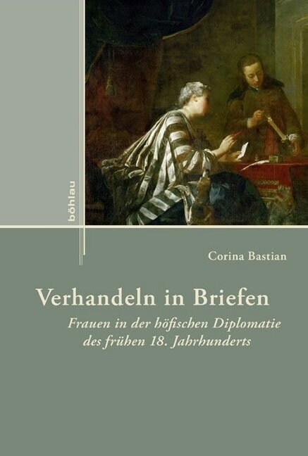 Verhandeln in Briefen: Frauen in Der Hofischen Diplomatie Des Fruhen 18. Jahrhunderts (Hardcover)