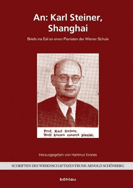 An: Karl Steiner, Shanghai: Briefe Ins Exil an Einen Pianisten Der Wiener Schule (Hardcover)