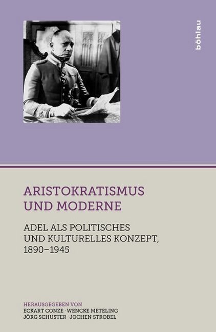 Aristokratismus Und Moderne: Adel ALS Politisches Und Kulturelles Konzept, 1890-1945 (Hardcover)