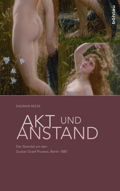 Akt Und Anstand: Der Skandal Um Den Gustav Graef Prozess, Berlin 1885 (Hardcover)