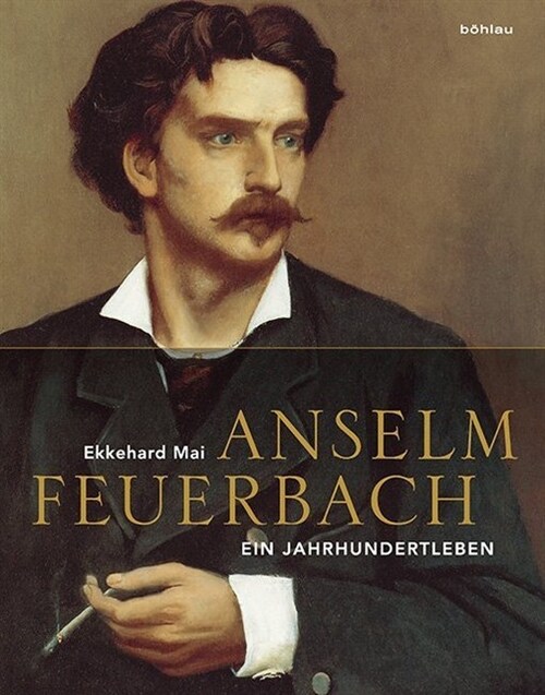 Anselm Feuerbach (1829-1880): Ein Jahrhundertleben (Hardcover)