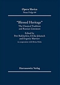 blessed Heritage: The Classical Tradition and Russian Literature in Cooperation with Britta Holtz (Hardcover)